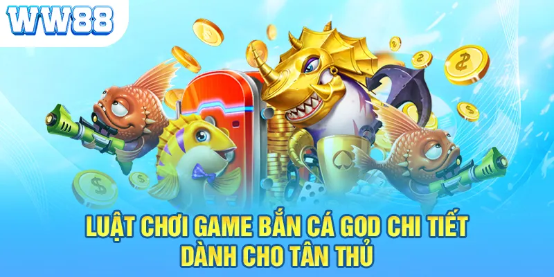 Luật chơi game bắn cá God chi tiết dành cho tân thủ