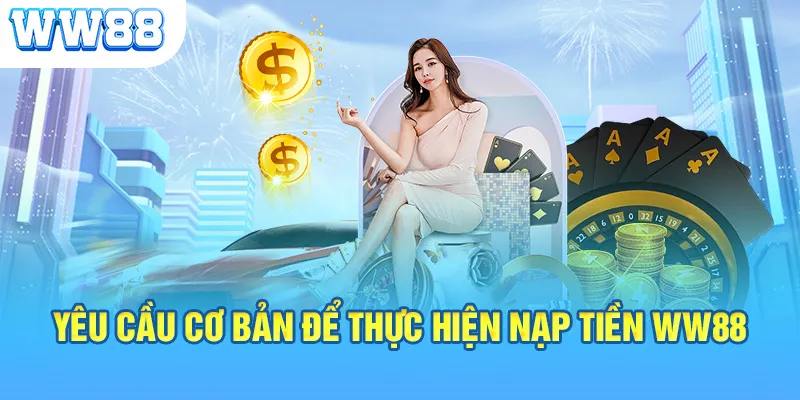 Yêu cầu cơ bản để thực hiện nạp tiền ww88